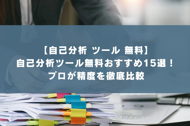 【自己分析 ツール 無料】自己分析ツール無料おすすめ15選!プロが精度を徹底比較
